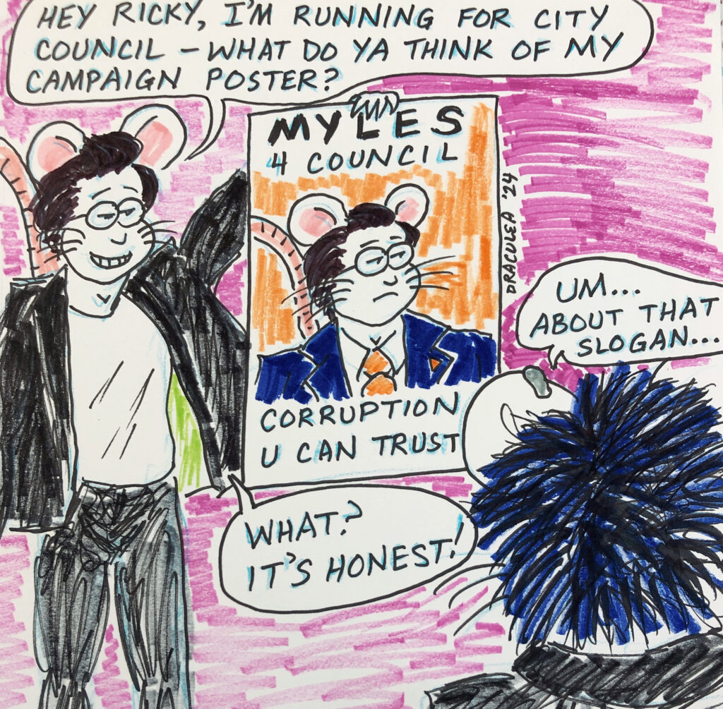 Myles has ambitions of serving on Ratsville City Council, but his campaign slogan might be a little too honest.